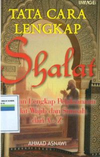 Tata Cara Lengkap Shalat: Panduan Lengkap Pelaksanaan Shalat Wajib dan Sunnah dari A-Z