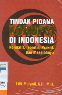 Tindak Pidana Korupsi Di Indonesia : Normatif, Teoretis, Praktik dan Masalahnya