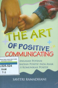 Image of The Art Of Positive Communicating: Mengasah Potensi dan Kepribadian Positif Pada Anak Melalui Komunikasi Positif