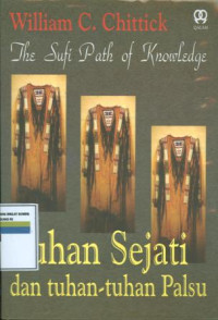 The Sufi Path Of Knowledge: Tuhan Sejati Dan Tuhan-Tuhan Palsu