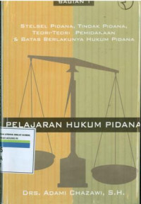 Pelajaran Hukum Pidana : Stelsel Pidana, Tindak Pidana, Teori-Teori Pemidanaan Dan Batas Berlakunya Hukum Pidana (Bagian 1)
