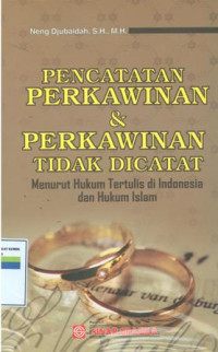 Pencatatan Perkawinan Dan Perkawinan Tidak Dicatat: Menurut Hukum Tertulis Di Indonesia Dan Hukum Islam