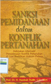 Sanksi Pemidanaan Dalam Konflik Pertanahan: Kebijakan Alternatif Penyelesaian Konflik Pertanahan Di Luar Kodifikasi Hukum Pidana