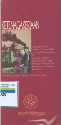 Ketenagakerjaan :undang-undang nomor 13 tahun 2003 dan undang-undang nomor 2 tahun 2004 tentang penyelesaian perselisihan hubunganan industrial