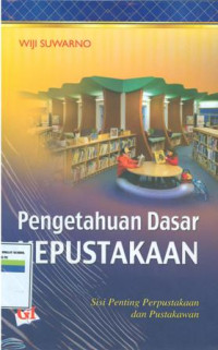 Image of Pengetahuan dasar perpustakaan:sisi penting perpustakaan dan pustakwan