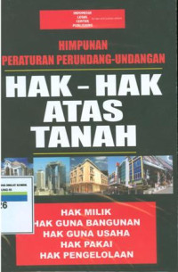 Himpunan Peraturan Perundang-Undangan Hak-Hak Atas Tanah: Hak Milik, Hak Guna Bangunan, Hak Guna Usaha, Hak Pakai Dan Hak Pengelolaan