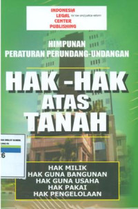 Himpunan Peraturan Perundang-Undangan Hak-Hak Atas Tanah: Hak Milik, Hak Guna Bangunan, Hak Guna Usaha, Hak Pakai Dan Hak Pengelolaan