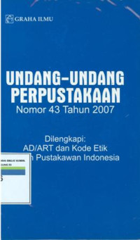 Undang-Undang Perpustakaan Nomor 43 Tahun 2007: Dilengkapi Anggaran Dasar dan Anggaran Rumah Tangga Kode Etik Ikatan Pustakawan Indonesia