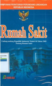 Himpunan Peraturan Tentang Rumah Sakit: Undang-Undang Republik Indonesia Nomor 44 Tahun 2009 Tentang Rumah Sakit