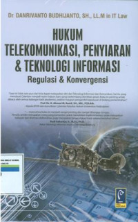 Hukum Telekomunikasi, Penyiaran Dan Teknologi Informasi: Regulasi Dan Konvergensi