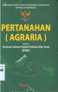Himpunan Peraturan Perundang-Undangan Republik Indonesia: Pertanahan (Agraria) Disertai Peraturan Jabatan Pejabat Pembuat Akta Tanah
