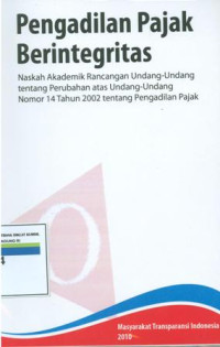 Pengadilan pajak berintegritas:naskah akademik rancangan UU tentang perubahan atas UU no.14 tahun 2002 tentang pengadilan pajak.