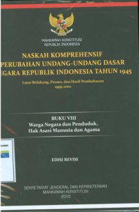 Naskah komprehensif perubahan undang-undang dasar negara Republik Indonesia tahun 1945:latar belakang,proses,dan hasil pembahasan 1999-2002 Buku VIII warga negara dan penduduk,hak asasi manusia dan agama