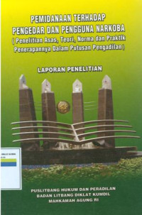 Pemidanaan terhadap pengedar dan pengguna narkoba (penelitian asas, teori, norma dan praktik penerapannya dalam putusan pengadilan )