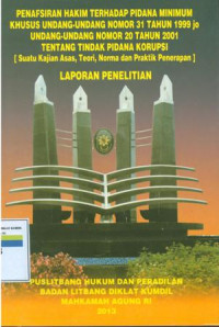 Penafsiran hakim terhadap pidana minimum khusus uu no. 31 tahun 1999 jo uu no. 20 tahun 2001 tentang tindak pidana korupsi ( suatu kajian asa, teori, norma dan prakti penerapan); laporan penelitian