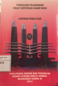 Pengkajian Pelaksanaan Diklat Sertifikasi Hakim Niaga: Laporan Penelitian