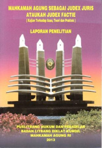 Mahkamah Agung Sebagai Judex Juris Ataukah Judex Factie (Kajian Terhadap Azas, Teori Dan Praktek): Laporan Penelitian