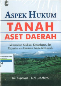 Aspek Hukum Tanah Aset Daerah: Menemukan Keadilan, Kemanfaatan, Dan Kepastian Atas Eksistensi Tanah Aset Daerah