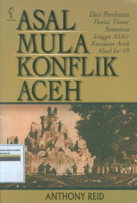 Image of Asal mula konflik aceh :dari perebutan pantai timur sumatera hingga akhir kerajaan aceh abad ke-19