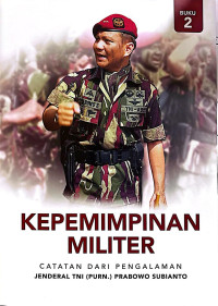 Image of Kepemimpinan Militer (Catatan Dari Pengalaman) : Jenderal TNI (PURN.) Prabowo Subianto (Buku 2)