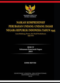 Naskah Komprehensif Perubahan Undang-undang Dasar Negara Republik Indonesia Tahun 1945 Latar Belakang, Proses, dan Hasil Pembahasan, 1999-2002; Buku IV, Jilid I